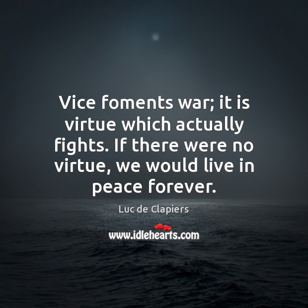 Vice foments war; it is virtue which actually fights. If there were Image