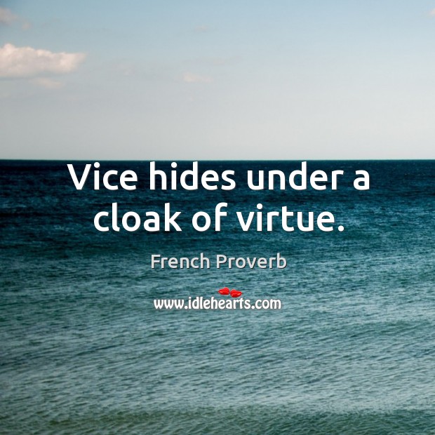 Vice hides under a cloak of virtue. Image
