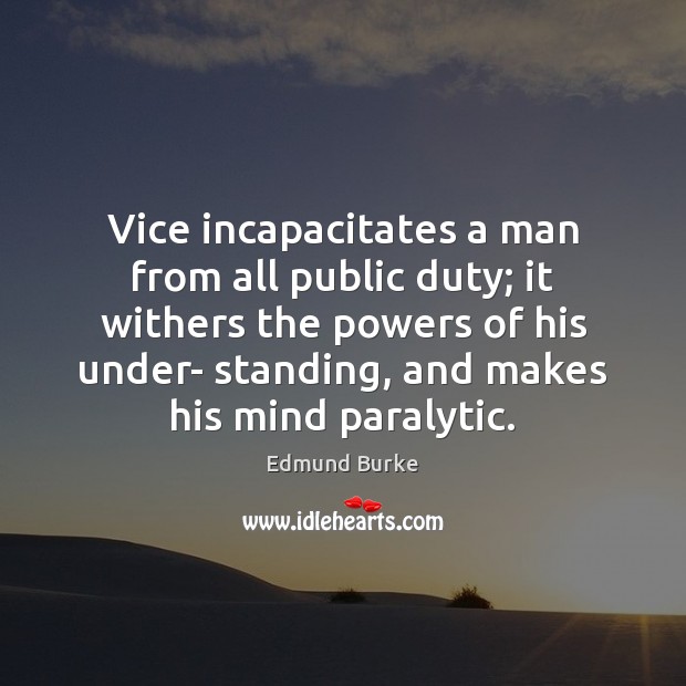 Vice incapacitates a man from all public duty; it withers the powers Image
