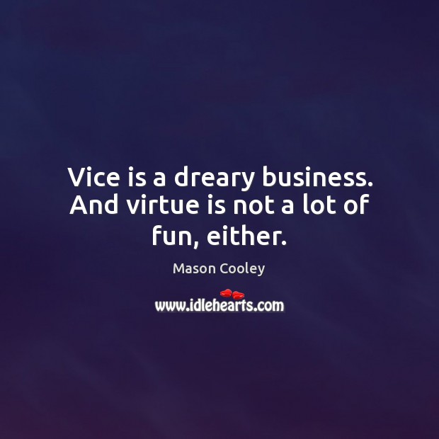 Vice is a dreary business. And virtue is not a lot of fun, either. Image