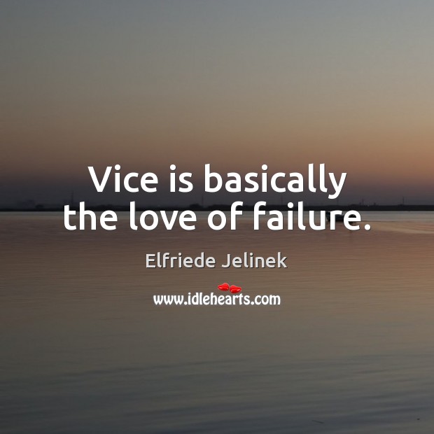 Vice is basically the love of failure. Elfriede Jelinek Picture Quote