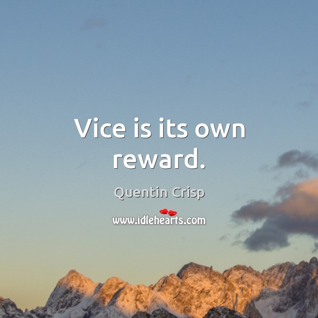 Vice is its own reward. Quentin Crisp Picture Quote