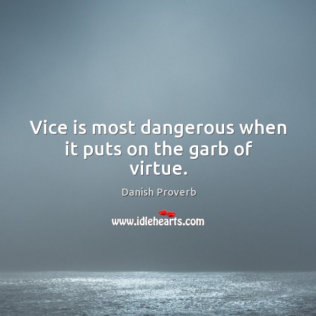 Vice is most dangerous when it puts on the garb of virtue. Image
