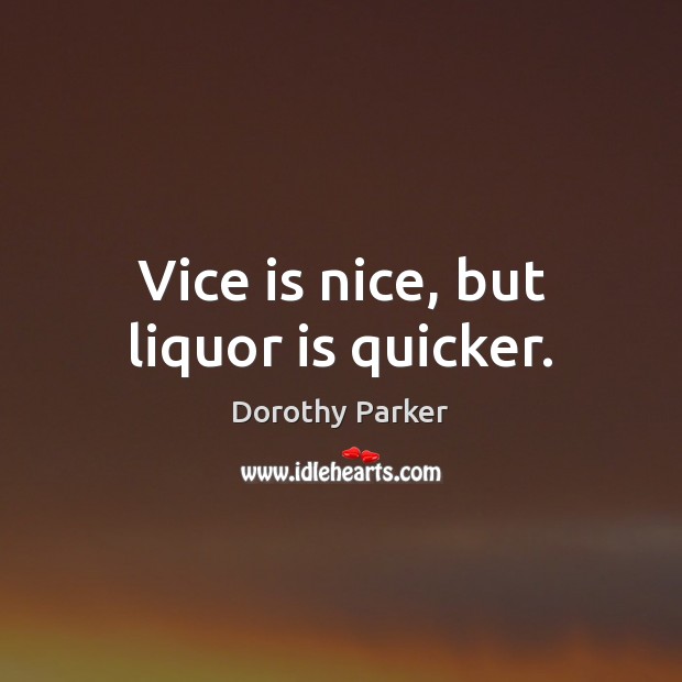 Vice is nice, but liquor is quicker. Dorothy Parker Picture Quote