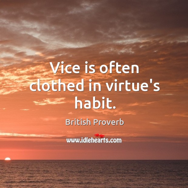 Vice is often clothed in virtue’s habit. British Proverbs Image