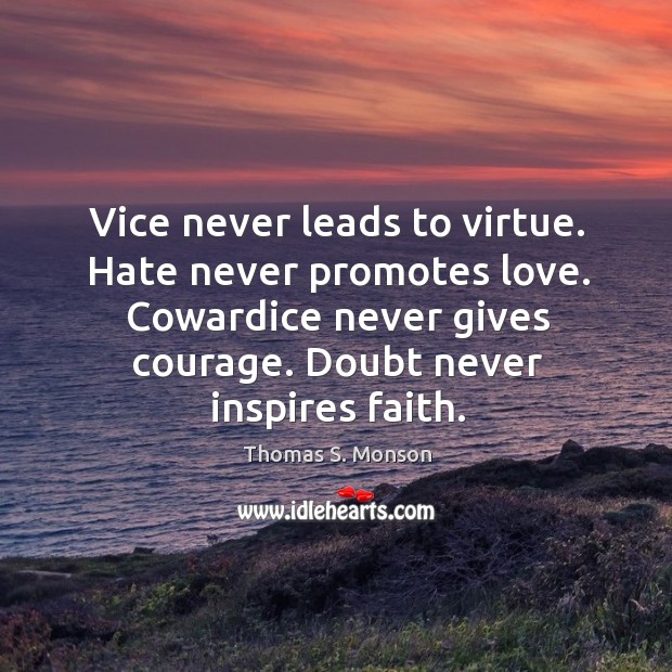 Vice never leads to virtue. Hate never promotes love. Cowardice never gives Thomas S. Monson Picture Quote