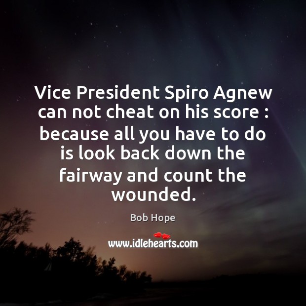 Vice President Spiro Agnew can not cheat on his score : because all Bob Hope Picture Quote