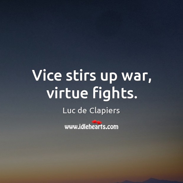 Vice stirs up war, virtue fights. Luc de Clapiers Picture Quote