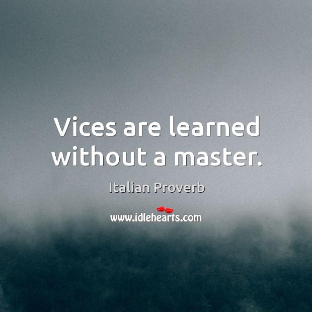 Vices are learned without a master. Italian Proverbs Image