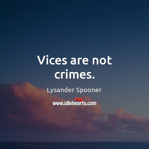 Vices are not crimes. Lysander Spooner Picture Quote
