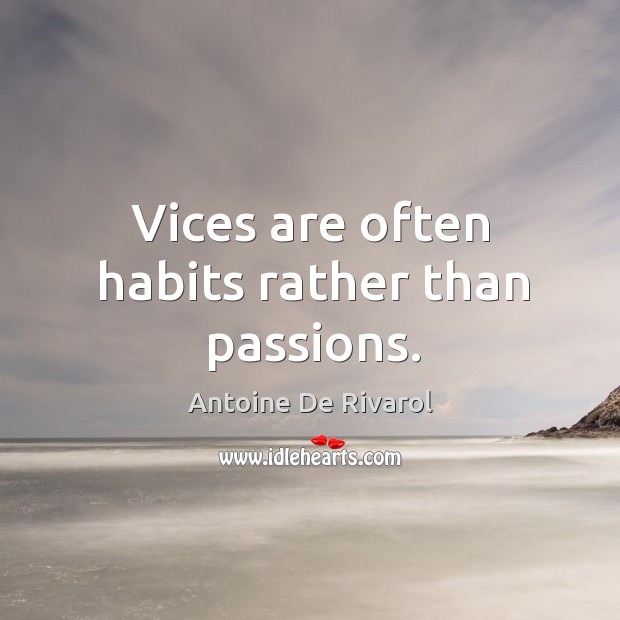 Vices are often habits rather than passions. Image