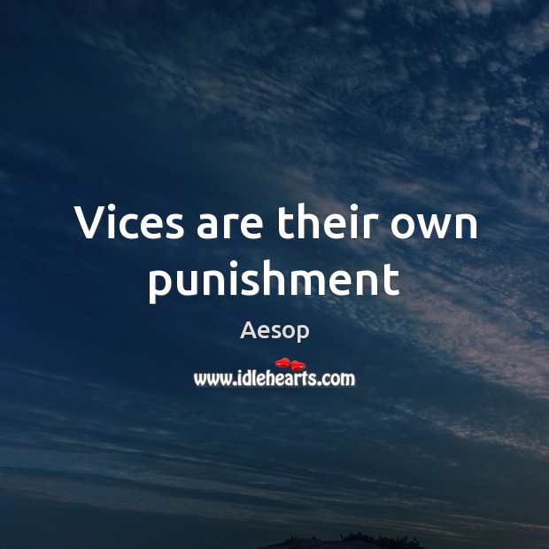 Vices are their own punishment Aesop Picture Quote