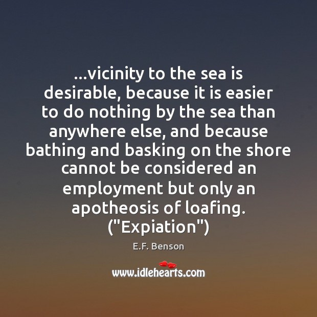 …vicinity to the sea is desirable, because it is easier to do E.F. Benson Picture Quote
