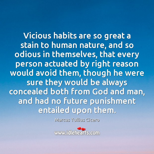 Vicious habits are so great a stain to human nature, and so Marcus Tullius Cicero Picture Quote