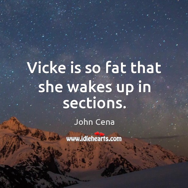 Vicke is so fat that she wakes up in sections. Image