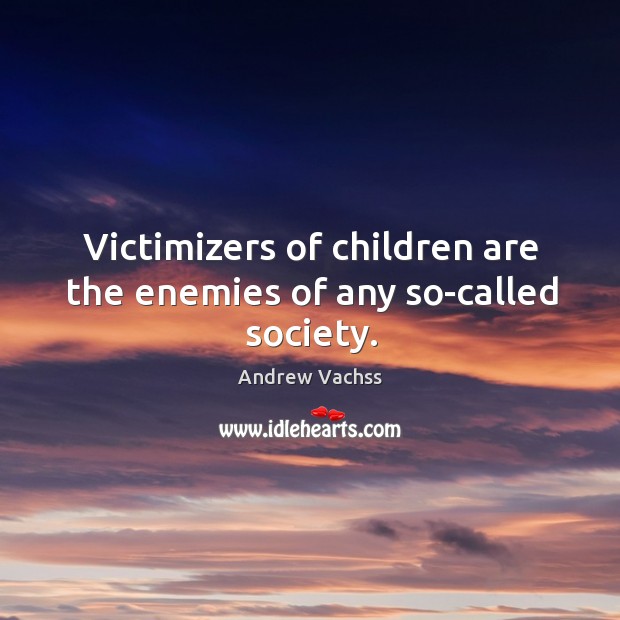 Victimizers of children are the enemies of any so-called society. Image