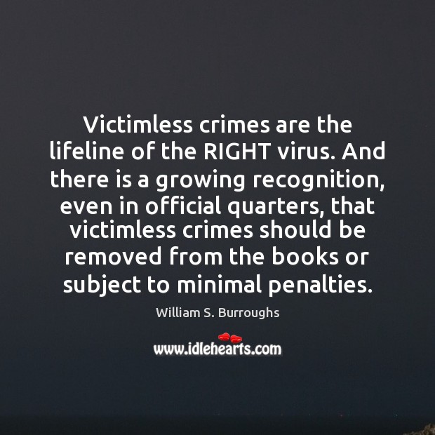 Victimless crimes are the lifeline of the RIGHT virus. And there is William S. Burroughs Picture Quote