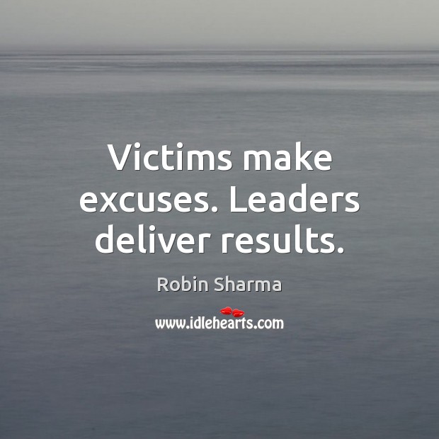 Victims make excuses. Leaders deliver results. Image