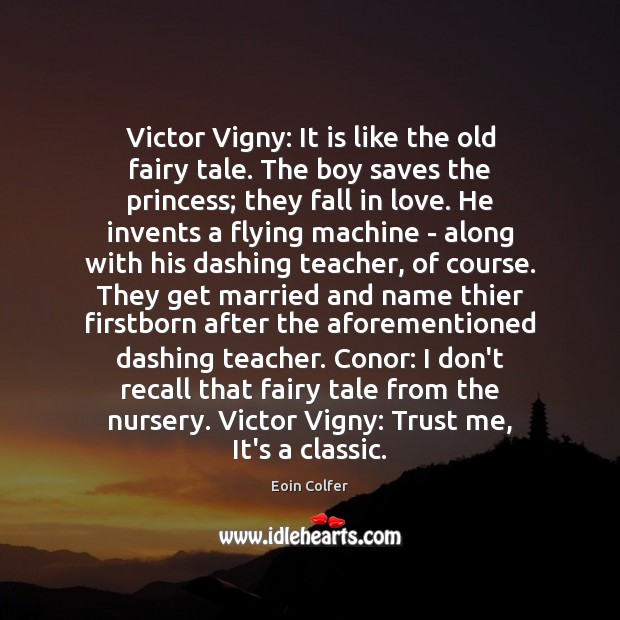 Victor Vigny: It is like the old fairy tale. The boy saves Eoin Colfer Picture Quote