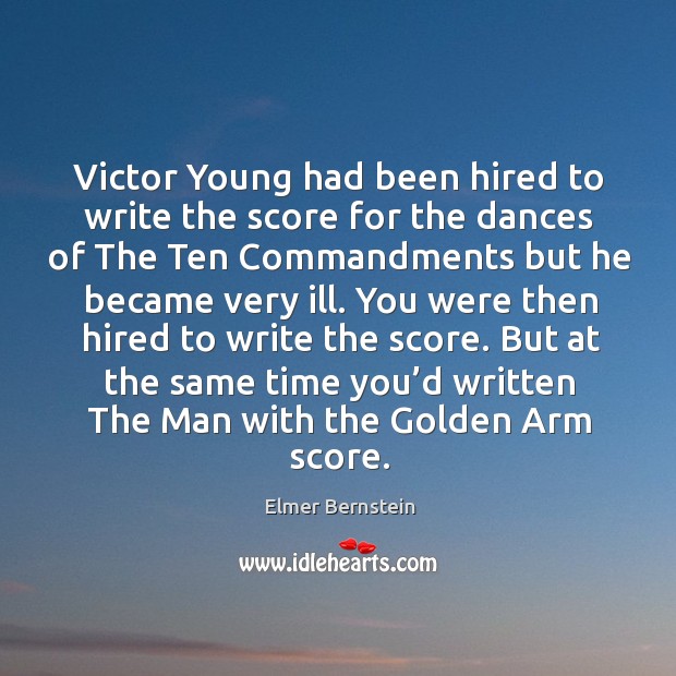 Victor young had been hired to write the score for the dances of the ten commandments Elmer Bernstein Picture Quote