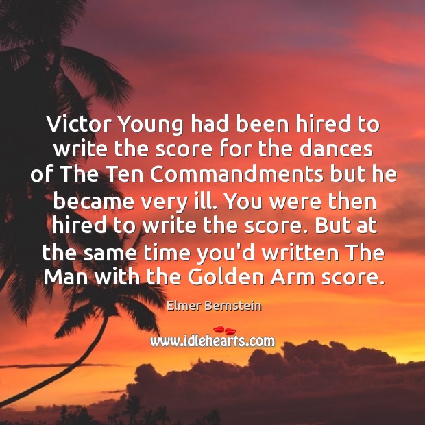 Victor Young had been hired to write the score for the dances Elmer Bernstein Picture Quote