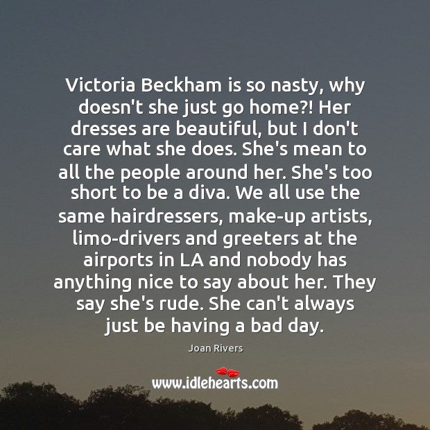 Victoria Beckham is so nasty, why doesn’t she just go home?! Her Joan Rivers Picture Quote