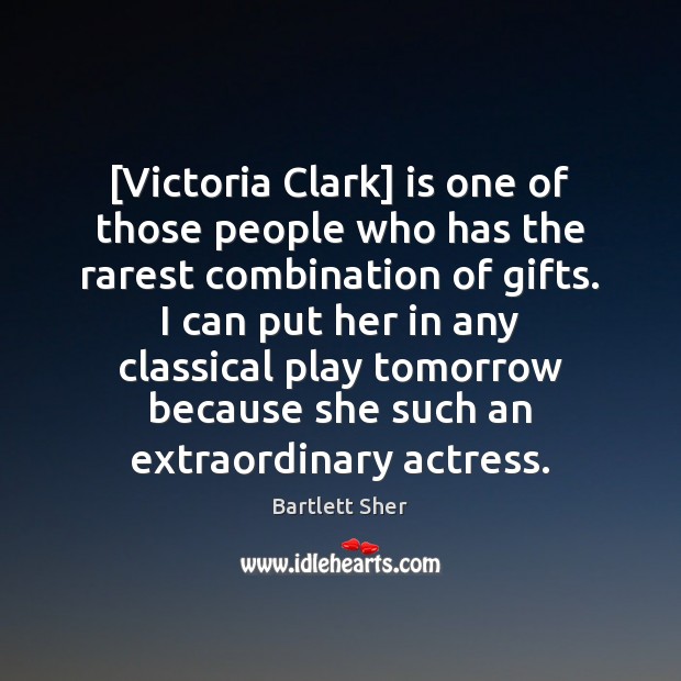 [Victoria Clark] is one of those people who has the rarest combination 
