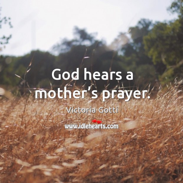 Victoria gottiGod hears a mother’s prayer. Victoria Gotti Picture Quote