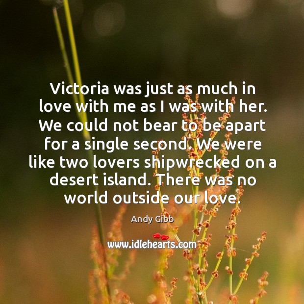 Victoria was just as much in love with me as I was with her. Andy Gibb Picture Quote