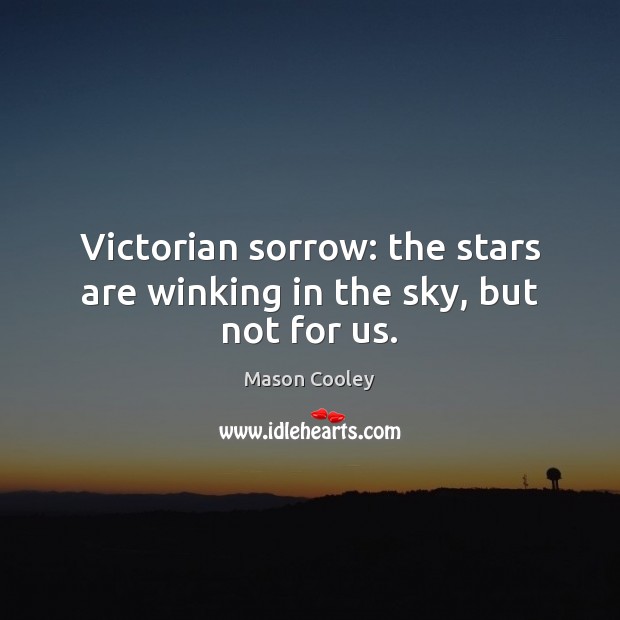 Victorian sorrow: the stars are winking in the sky, but not for us. Mason Cooley Picture Quote