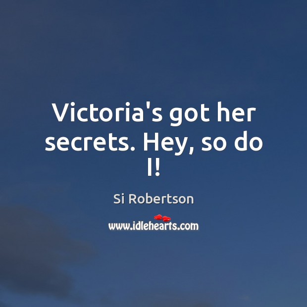 Victoria’s got her secrets. Hey, so do I! Si Robertson Picture Quote