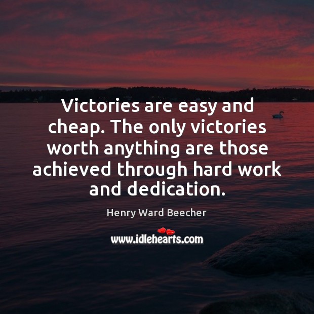 Victories are easy and cheap. The only victories worth anything are those Image