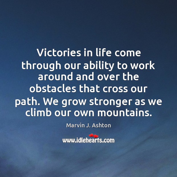Victories in life come through our ability to work around and over 