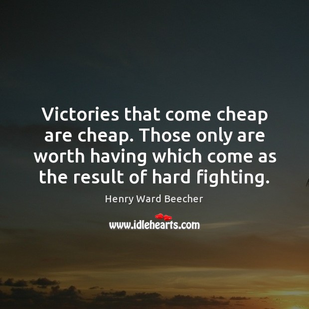 Victories that come cheap are cheap. Those only are worth having which Henry Ward Beecher Picture Quote