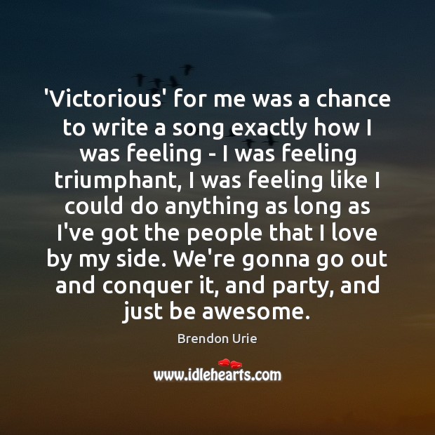 ‘Victorious’ for me was a chance to write a song exactly how Brendon Urie Picture Quote