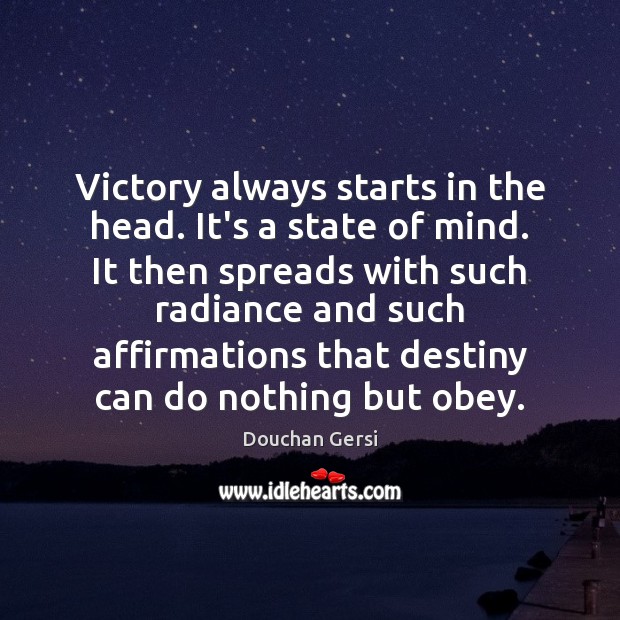 Victory always starts in the head. It’s a state of mind. It Douchan Gersi Picture Quote
