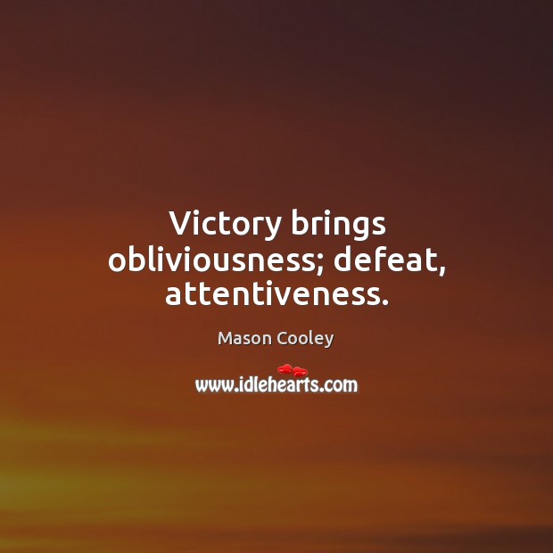 Victory brings obliviousness; defeat, attentiveness. Image