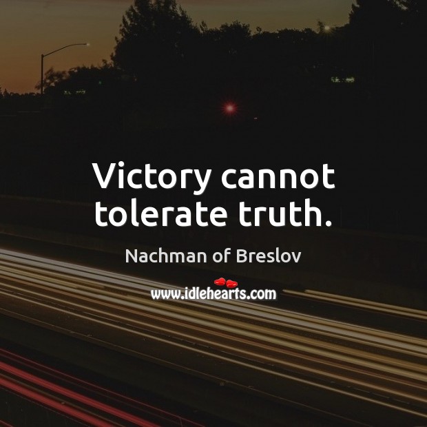 Victory cannot tolerate truth. Nachman of Breslov Picture Quote