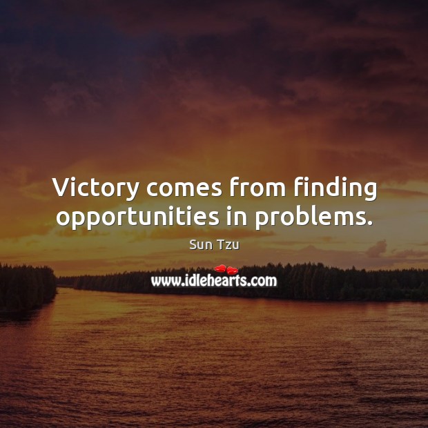 Victory comes from finding opportunities in problems. Sun Tzu Picture Quote
