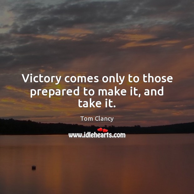 Victory comes only to those prepared to make it, and take it. Tom Clancy Picture Quote