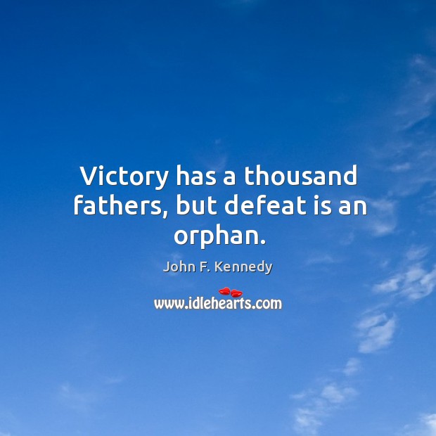 Victory has a thousand fathers, but defeat is an orphan. Defeat Quotes Image