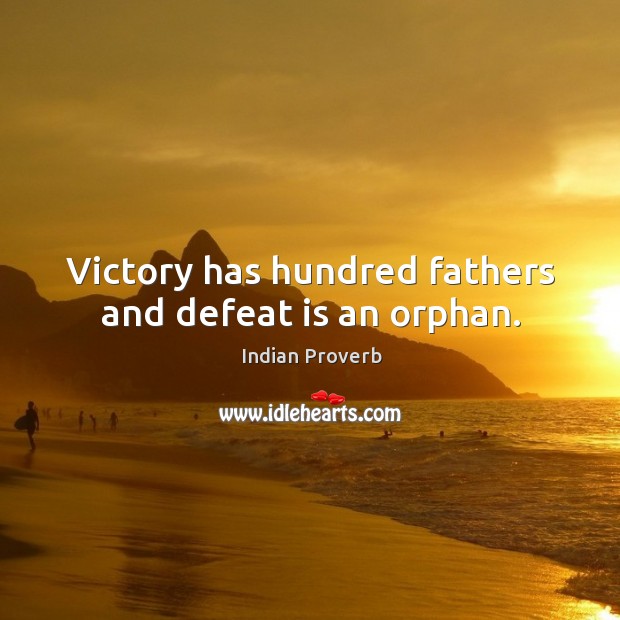 Victory has hundred fathers and defeat is an orphan. Indian Proverbs Image