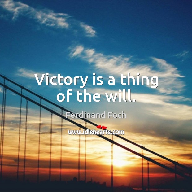 Victory is a thing of the will. Victory Quotes Image