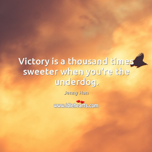 Victory is a thousand times sweeter when you’re the underdog. Jenny Han Picture Quote