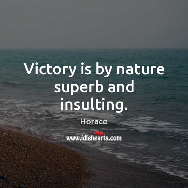 Victory is by nature superb and insulting. Horace Picture Quote