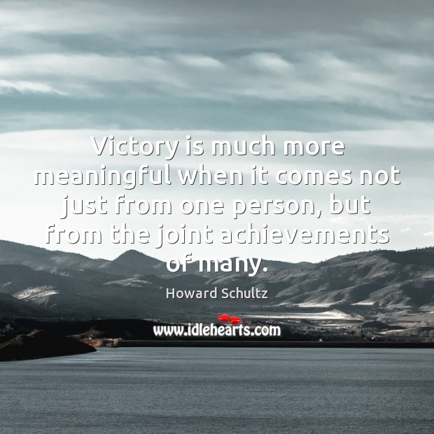 Victory is much more meaningful when it comes not just from one Howard Schultz Picture Quote