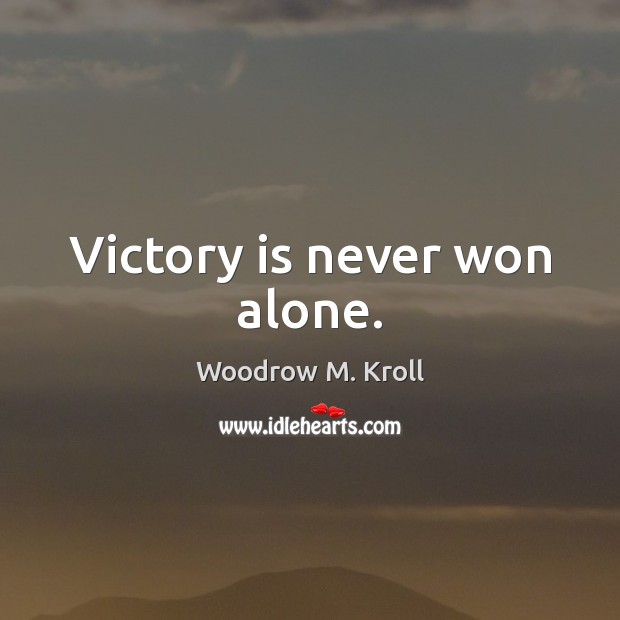 Victory is never won alone. Woodrow M. Kroll Picture Quote