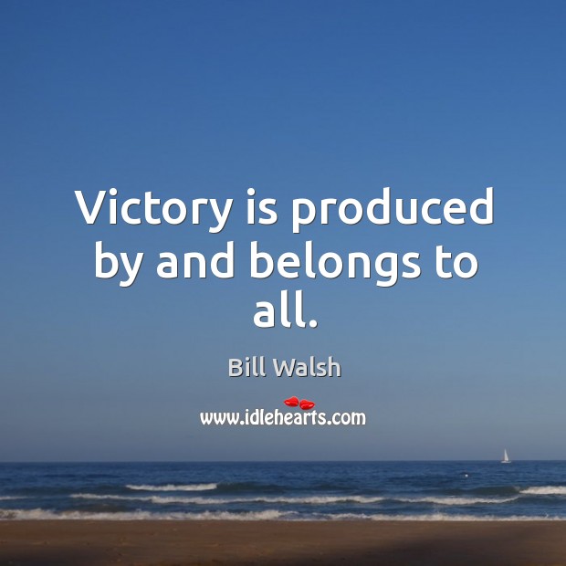 Victory is produced by and belongs to all. Bill Walsh Picture Quote