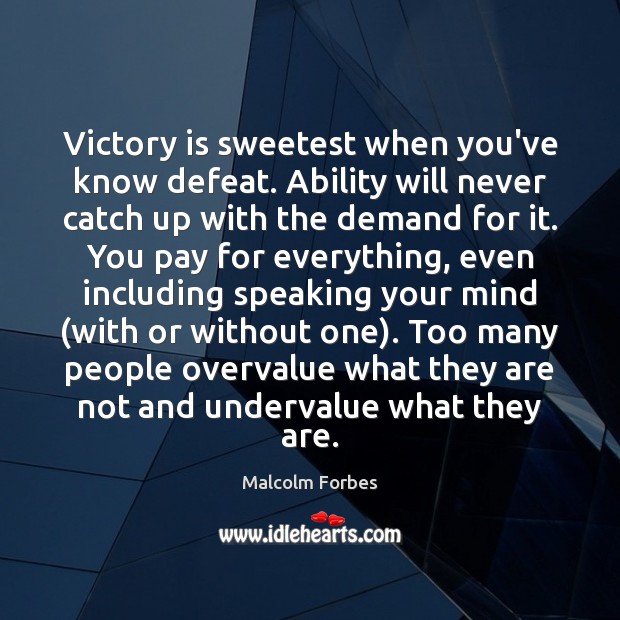Victory is sweetest when you’ve know defeat. Ability will never catch up Malcolm Forbes Picture Quote