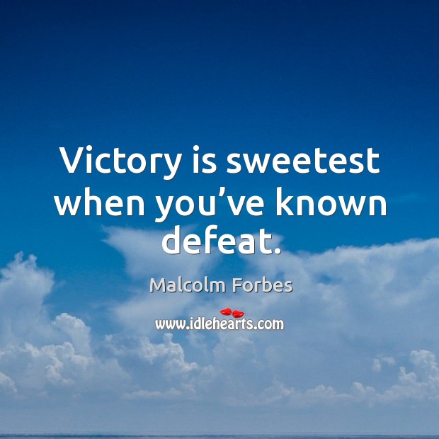 Victory is sweetest when you’ve known defeat. Image